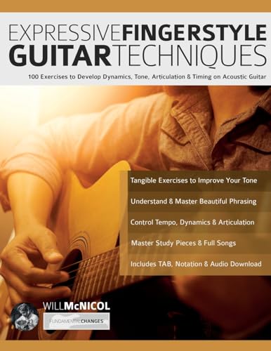 Expressive Fingerstyle Guitar Techniques: 100 Exercises To Develop Dynamics, Tone, Articulation & Timing On Acoustic Guitar
