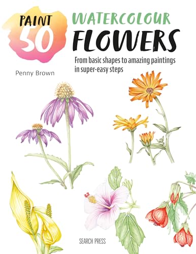 Watercolour Flowers: From Basic Shapes To Amazing Paintings In Super-Easy Steps