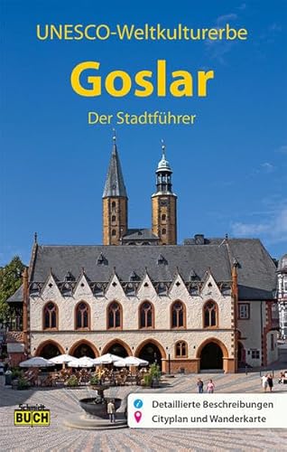 Goslar - Der Stadtführer: Ein Führer Durch Die Alte Stadt Der Kaiser, Bürger Und Bergleute
