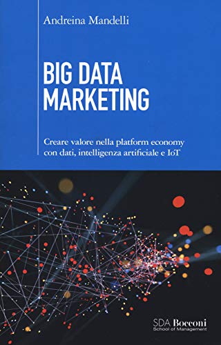 Big Data Marketing. Creare Valore Nella Platform Economy Con Dati, Intelligenza Artificiale E Iot: 1