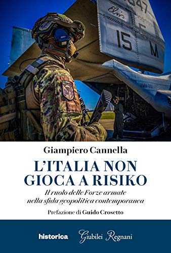 L'Italia Non Gioca A Risiko. Il Ruolo Delle Forze Armate Nella Sfida Geopolitica Contemporanea