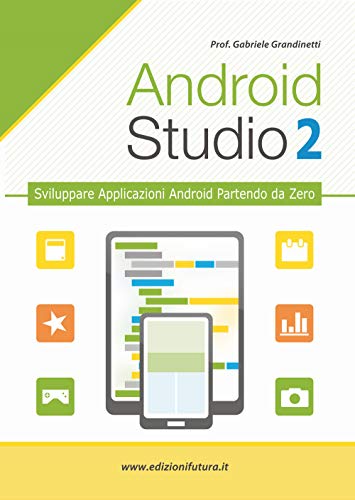 Android Studio. Sviluppare Vere Applicazione Android Partendo Da Zero (Vol. 2)