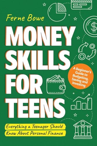 Money Skills For Teens: A Beginner’S Guide To Budgeting, Saving, And Investing. Everything A Teenager Should Know About Personal Finance