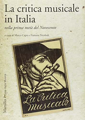 La Critica Musicale In Italia Nella Prima Metà Del Novecento. Atti Del Convegno Di Studi (Parma, 2008)