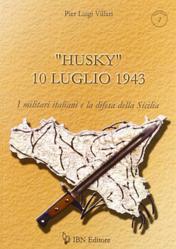 «Husky» 10 Luglio 1943. I Militari Italiani E La Difesa Della Sicilia