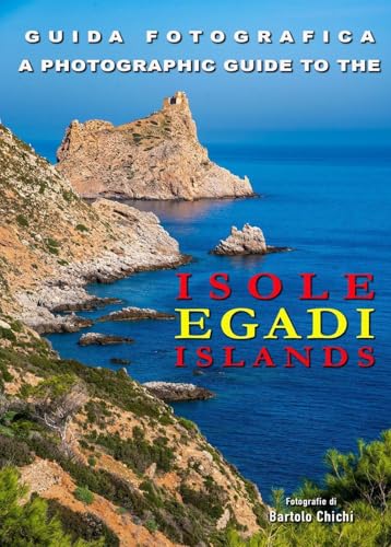 Guida Fotografica. Isole Egadi-A Photographic Guide To Egadi Islands. Ediz. Bilingue