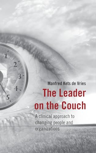The Leader On The Couch: A Clinical Approach To Changing People And Organizations