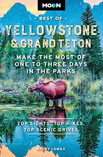 Moon Best Of Yellowstone And Grand Teton: Make The Most Of One To Three Days In The Parks