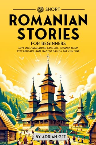 69 Short Romanian Stories For Beginners: Dive Into Romanian Culture, Expand Your Vocabulary, And Master Basics The Fun Way!: 1