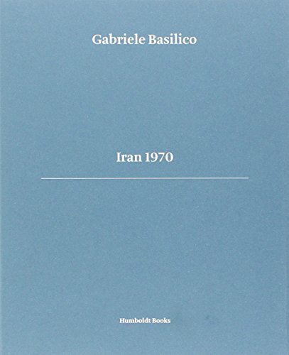 Gabriele Basilico. Iran 1970. Ediz. Multilingue
