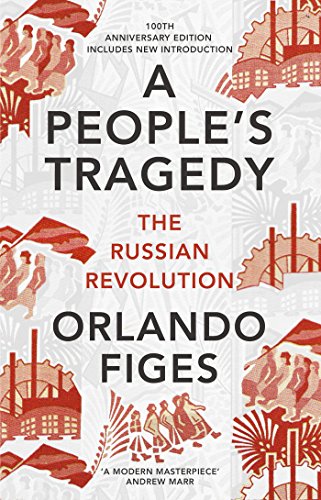 A People'S Tragedy. The Russia: The Russian Revolution – Centenary Edition With New Introduction