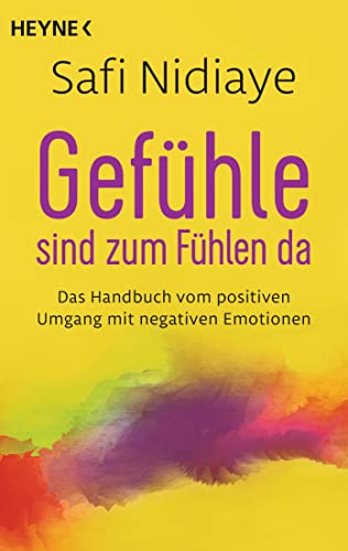 Gefühle Sind Zum Fühlen Da: Das Handbuch Vom Positiven Umgang Mit Negativen Emotionen