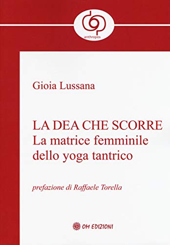 La Dea Che Scorre. La Matrice Femminile Dello Yoga Tantrico