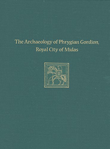 The Archaeology Of Phrygian Gordion, Royal City Of Midas: Gordion Special Studies 7