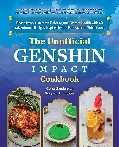 The Unofficial Genshin Impact Cookbook: Boost Attacks, Increase Defense, And Restore Your Health With 60 Adventurous Recipes From The Fan-Favorite Vid