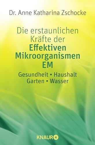 Die Erstaunlichen Kräfte Der Effektiven Mikroorganismen Em: Gesundheit * Haushalt * Garten * Wasser