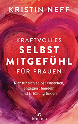 Kraftvolles Selbstmitgefühl Für Frauen: Klar Für Sich Selbst Einstehen, Engagiert Handeln Und Erfüllung Finden