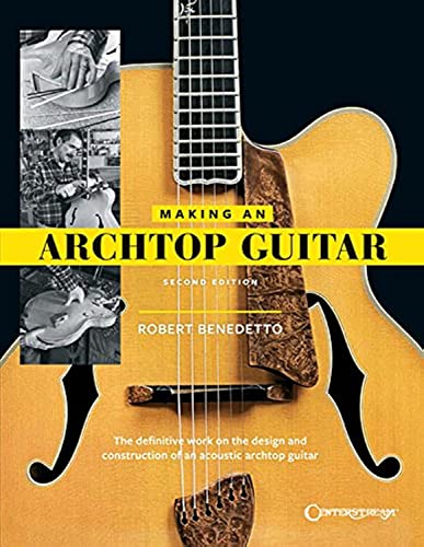 Making An Archtop Guitar: The Definitve Work On The Design And Construction Of An Acoustic Archtop Guitar