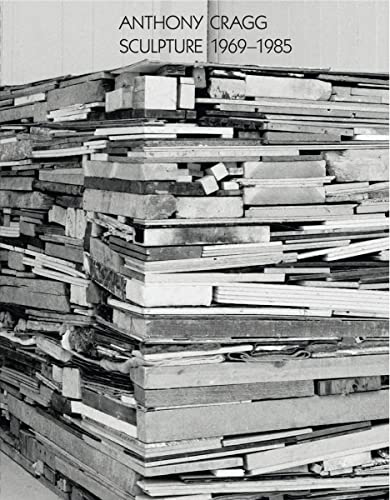 Anthony Cragg: Sculpture, 1969-85: Sculpture 1969-1985