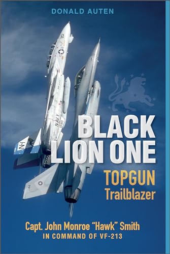 Black Lion One: Topgun Trailblazer Capt. John Monroe Hawk Smith In Command Of Vf-213