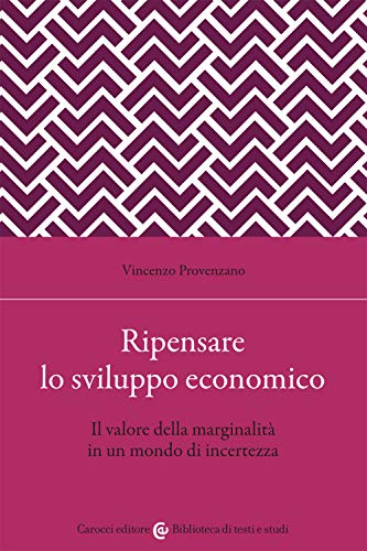 Ripensare Lo Sviluppo Economico. Il Valore Della Marginalità In Un Mondo Di Incertezza