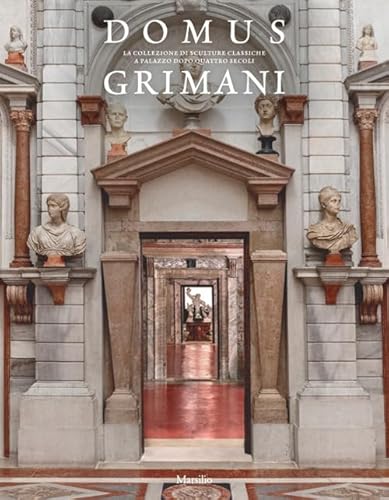 Domus Grimani. La Collezione Di Sculture Classiche A Palazzo Dopo Quattro Secoli