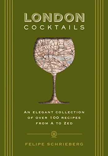 London Cocktails: Over 100 Recipes Inspired By The Heart Of Britannia [Lingua Inglese]: An Elegant Collection Of Over 100 Recipes From A To Zed