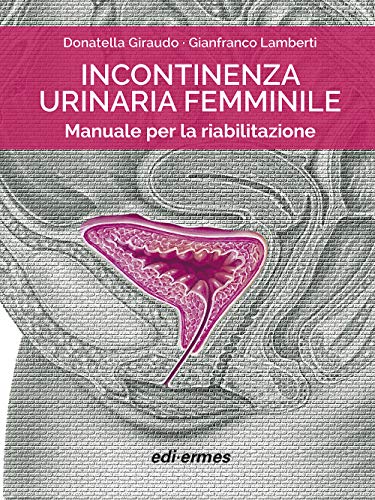 Incontinenza Urinaria Femminile. Manuale Per La Riabilitazione