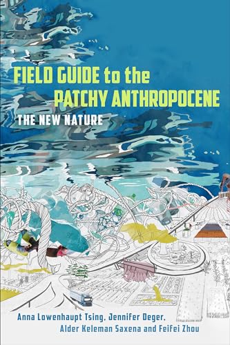 Field Guide To The Patchy Anthropocene: The New Nature