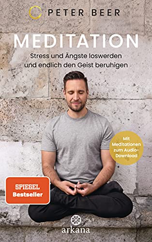 Meditation: Stress Und Ängste Loswerden Und Endlich Den Geist Beruhigen - Mit Meditationen Zum Audio-Download