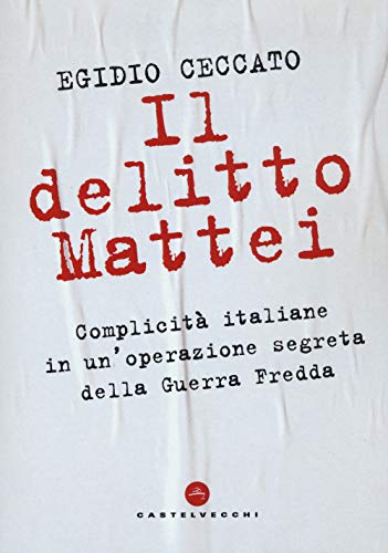 Il Delitto Mattei: Complicità Italiane In Un’Operazione Segreta Della Guerra Fredda