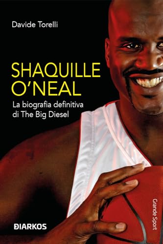 Shaquille O'Neal. La Biografia Definitiva Di The Big Diesel