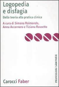 Logopedia E Disfagia. Dalla Teoria Alla Pratica Clinica