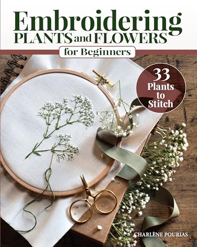 Embroidering Plants And Flowers For Beginners: 33 Plants To Stitch