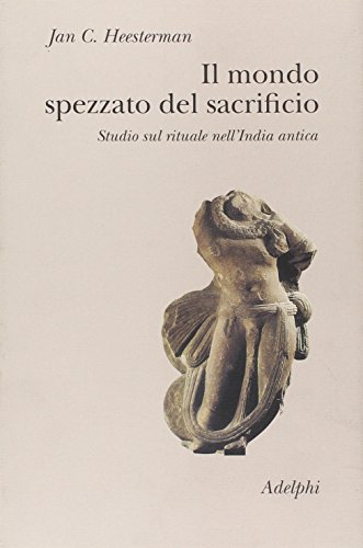 Il Mondo Spezzato Del Sacrificio. Studio Sul Rituale Nell'India Antica