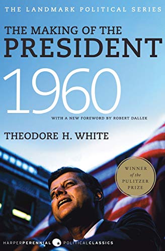 The Making Of The President 1960 (Harper Perennial Political Classics): The Landmark Political Series