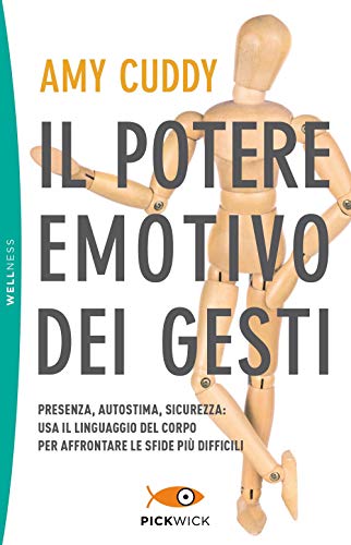 Il Potere Emotivo Dei Gesti. Presenza, Autostima, Sicurezza: Usa Il Linguaggio Del Corpo Per Affrontare Le Sfide Più Difficili
