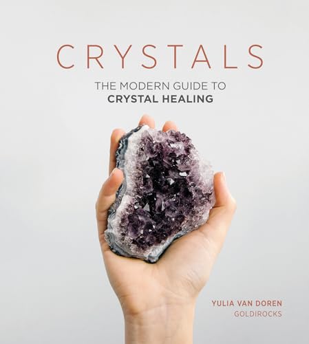 Crystals: The Modern Guide To Crystal Healing
