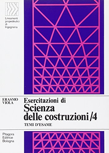 Esercitazioni Di Scienza Delle Costruzioni. Temi D'Esame (Vol. 4)