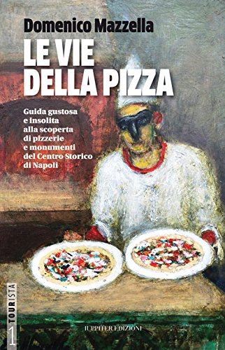 Le Vie Della Pizza. Guida Gustosa E Insolta Alla Scoperta Di Pizzerie E Monumenti Del Centro Storico Di Napoli. Ediz. Italiana E Inglese