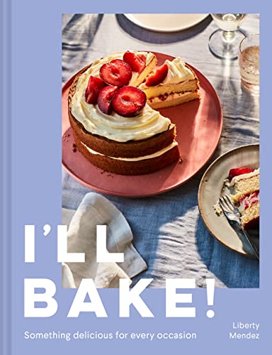 I’Ll Bake!: Discover The Sweet Art Of Baking With Expert Tips And Foolproof Cake And Dessert Recipes; A 2023 Must-Read For Aspiring Bake Off Students