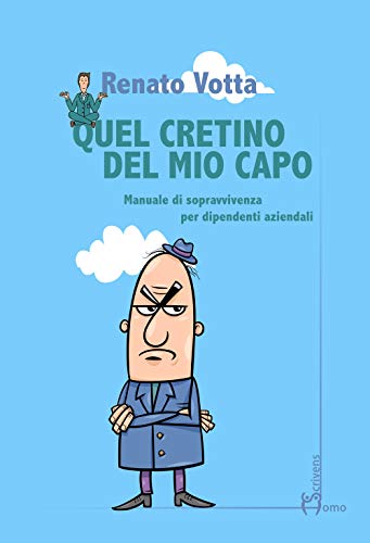 Quel Cretino Del Mio Capo. Manuale Di Sopravvivenza Per Dipendenti Aziendali