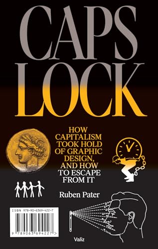 Caps Lock: How Capitalism Took Hold Of Graphic Design, And How To Escape From It