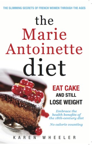 The Marie Antoinette Diet: Eat Cake And Still Lose Weight: How To Eat Cake And Still Lose Weight