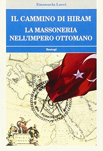 Il Cammino Di Hiram. La Massoneria Nell'Impero Ottomano