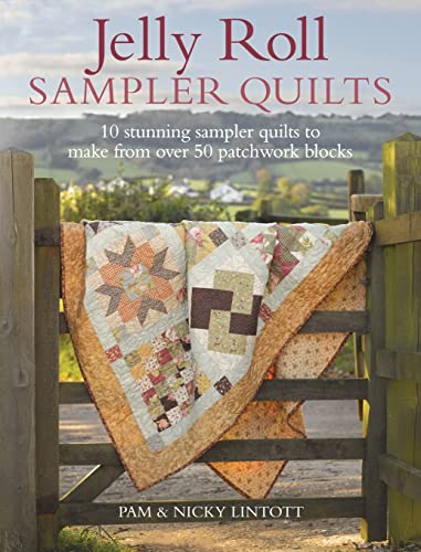 Jelly Roll Sampler Quilts: 10 Stunning Sampler Quilts To Make From Over 50 Patchwork Blocks: 10 Stunning Quilts To Make From 50 Patchwork Blocks