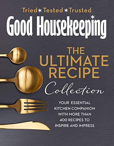 The Good Housekeeping Ultimate Collection: Your Essential Kitchen Companion With More Than 400 Recipes To Inspire And Impress