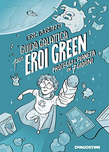 Guida Galattica Per Eroi Green. Proteggi Il Pianeta In 7 Giorni