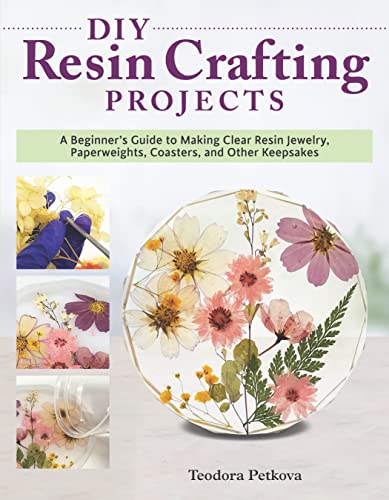 Diy Resin Crafting Projects: A Beginner'S Guide To Making Clear Resin Jewelry, Paperweights, Coasters, And Other Keepsakes