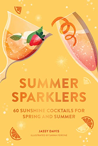 Summer Sparklers: 60 Sunshine Cocktails For Spring And Summer